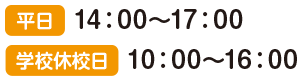 平日　14：00～17：00　　学校休校日　10：00～16：00